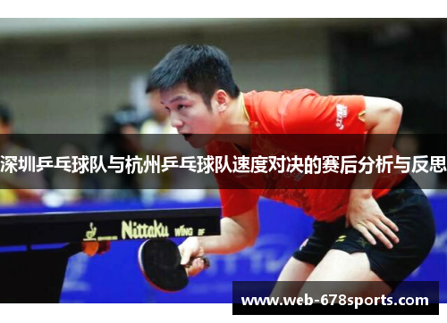 深圳乒乓球队与杭州乒乓球队速度对决的赛后分析与反思