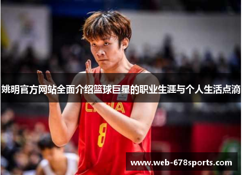 姚明官方网站全面介绍篮球巨星的职业生涯与个人生活点滴