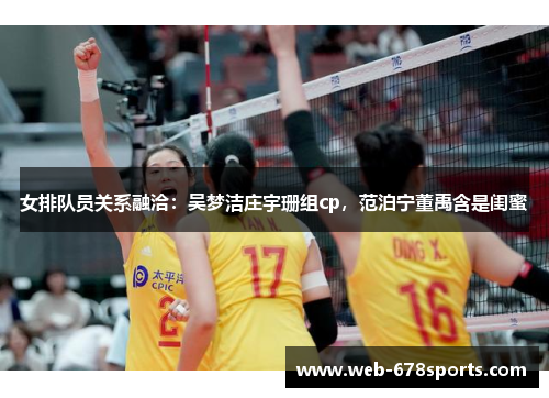 女排队员关系融洽：吴梦洁庄宇珊组cp，范泊宁董禹含是闺蜜