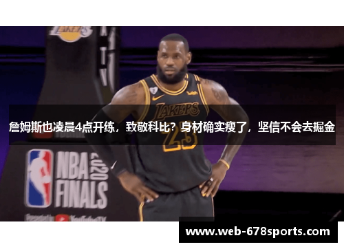 詹姆斯也凌晨4点开练，致敬科比？身材确实瘦了，坚信不会去掘金